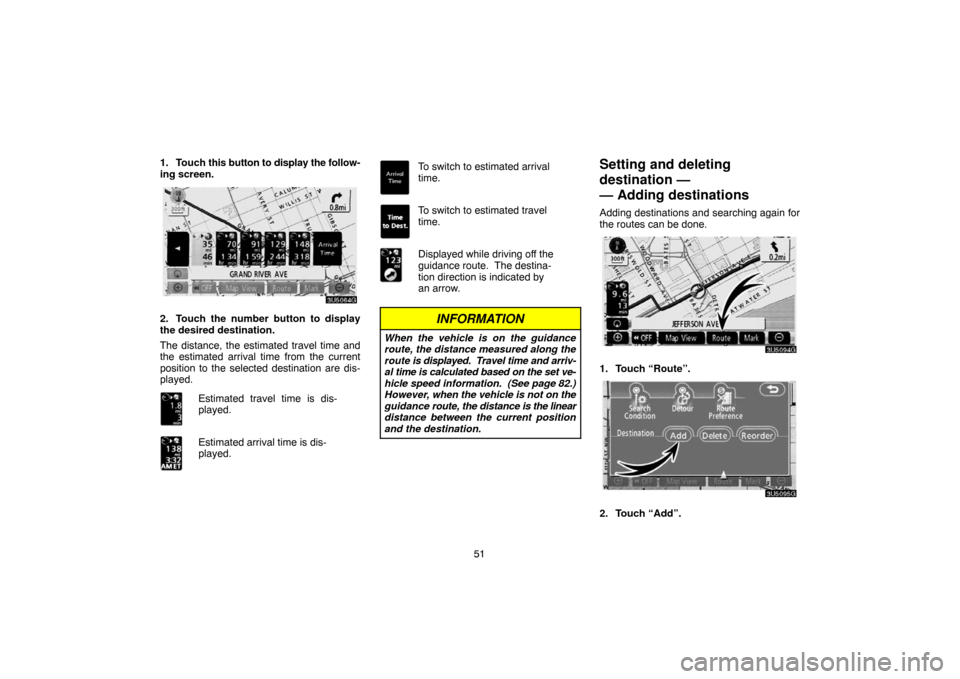 TOYOTA CAMRY 2007 XV40 / 8.G Navigation Manual 51 1. Touch this button to display the follow-
ing screen.
2. Touch the number button to display
the desired destination.
The distance, the estimated travel time and
the estimated arrival time from th