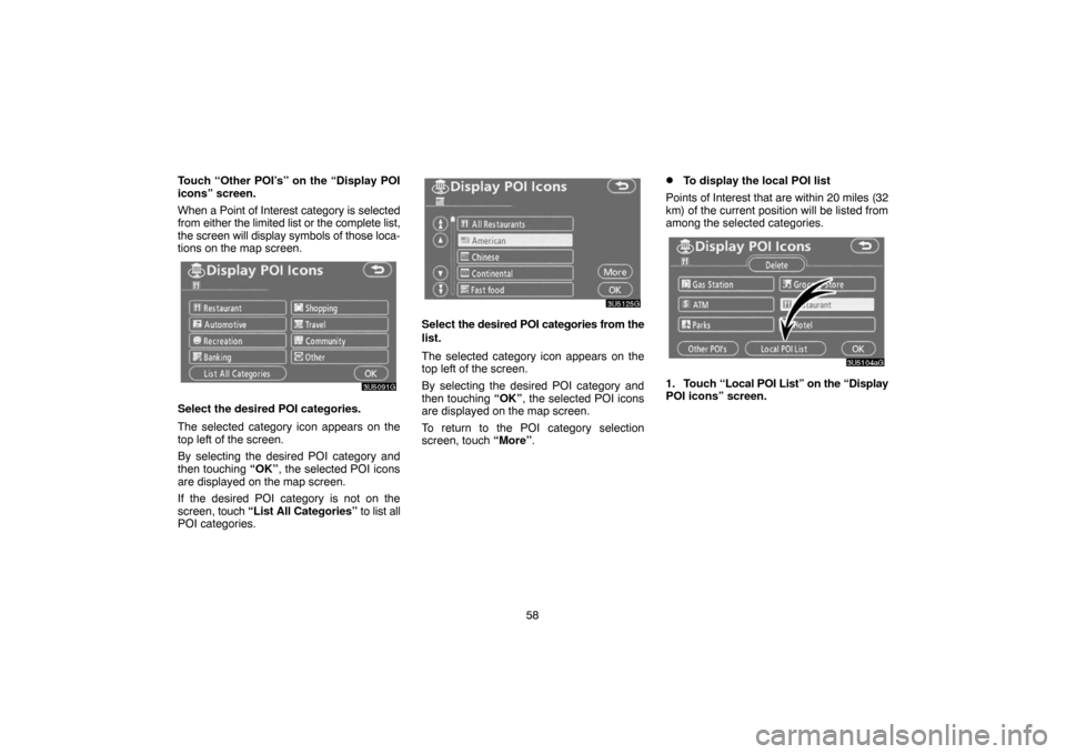 TOYOTA CAMRY 2007 XV40 / 8.G Navigation Manual 58 Touch “Other POI’s” on the “Display POI
icons” screen.
When a Point of Interest category is selected
from either the limited list or the complete list,
the screen will display symbols of 