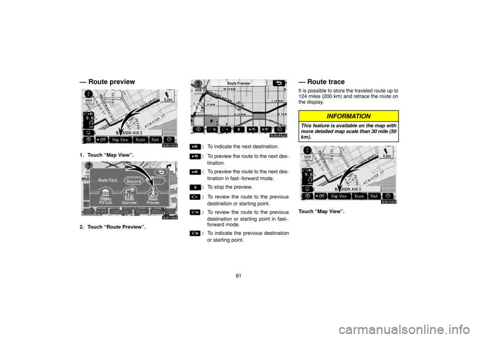 TOYOTA CAMRY 2007 XV40 / 8.G Navigation Manual 61
— Route preview
1. Touch “Map View”.
2. Touch “Route Preview”.
:To indicate the next destination.
:To preview the route to the next des-
tination.
:To preview the route to the next des-
t