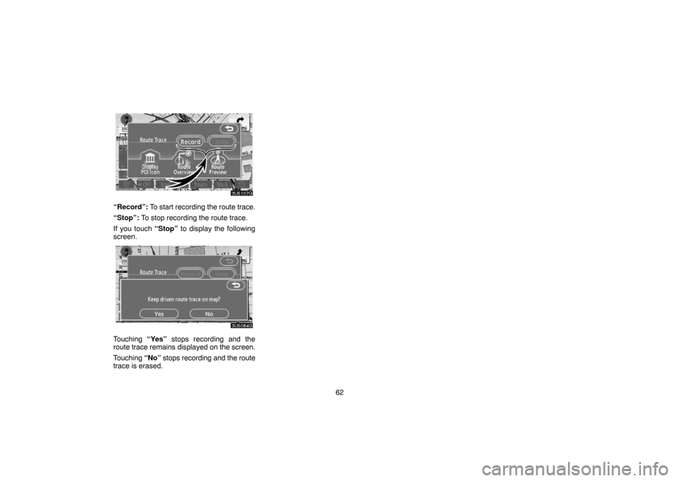 TOYOTA CAMRY 2007 XV40 / 8.G Navigation Manual 62
“Record”: To start recording the route trace.
“Stop”: To stop recording the route trace.
If you touch “Stop” to display the following
screen.
Touching “Yes” stops recording and the
TOYOTA CAMRY 2007 XV40 / 8.G Navigation Manual 62
“Record”: To start recording the route trace.
“Stop”: To stop recording the route trace.
If you touch “Stop” to display the following
screen.
Touching “Yes” stops recording and the
