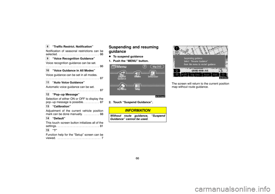 TOYOTA CAMRY 2007 XV40 / 8.G Navigation Manual 66
8“Traffic Restrict. Notification”
Notification of seasonal restrictions can be
selected. 86. . . . . . . . . . . . . . . . . . . . . . . . . . . 
9“Voice Recognition Guidance”
Voice recogni