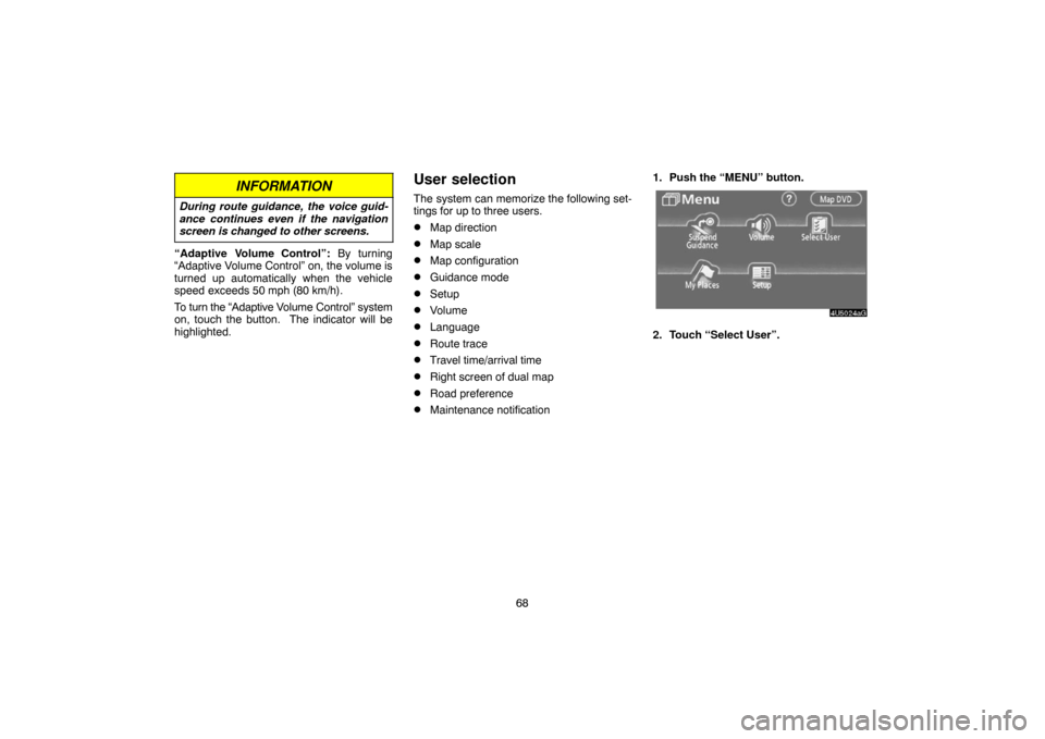 TOYOTA CAMRY 2007 XV40 / 8.G Navigation Manual 68
INFORMATION
During route guidance, the voice guid-
ance continues even if the navigation
screen is changed to other screens.
“Adaptive Volume Control”: By turning
“Adaptive Volume Control” 