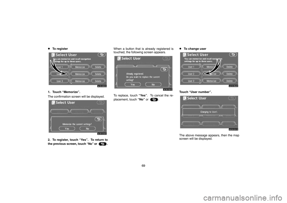 TOYOTA CAMRY 2007 XV40 / 8.G Navigation Manual 69
To register
1. Touch “Memorize”.
The confirmation screen will be displayed.
2. To register, touch “Yes”.  To return to
the previous screen, touch “No” or 
.When a button that is alread