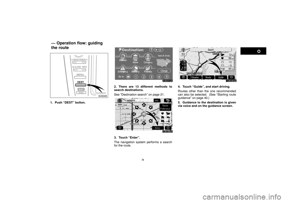 TOYOTA CAMRY 2007 XV40 / 8.G Navigation Manual ix
0U5048
1. Push “DEST” button.
2. There are 13 different methods to
search destinations.
See “Destination search” on page 21.
3. Touch “Enter”.
The navigation system performs a search
fo