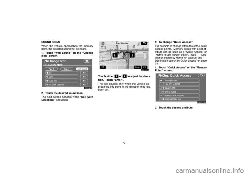 TOYOTA CAMRY 2007 XV40 / 8.G Navigation Manual 73 SOUND ICONS
When the vehicle approaches the memory
point, the selected sound will be heard.
1. Touch “with Sound” on the “Change
Icon” screen.
2. Touch the desired sound icon.
The next scre