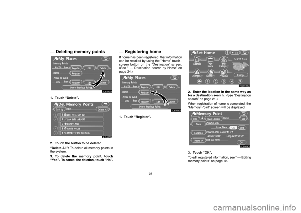 TOYOTA CAMRY 2007 XV40 / 8.G Navigation Manual 76
— Deleting memory points
1. Touch “Delete”.
2. Touch the button to be deleted.
“Delete All”: To delete all memory points in
the system.
3. To delete the memory point, touch
“Yes”.  To