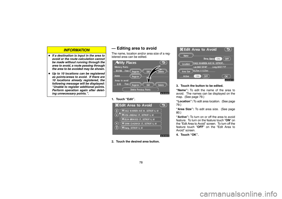 TOYOTA CAMRY 2007 XV40 / 8.G Navigation Manual 78
INFORMATION
If a destination is input in the area to
avoid or the route calculation cannot
be made without running through the
area to avoid, a route passing through
the area to be avoided may be 