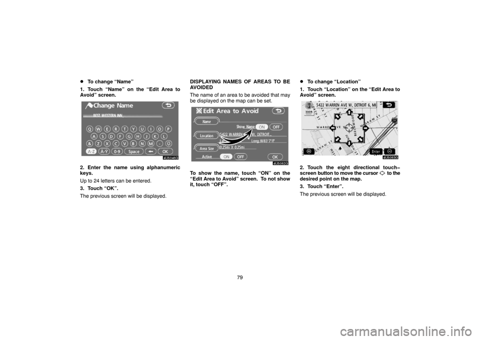 TOYOTA CAMRY 2007 XV40 / 8.G Navigation Manual 79
To change “Name”
1. Touch “Name” on the “Edit Area to
Avoid” screen.
2. Enter the name using alphanumeric
keys.
Up to 24 letters can be entered.
3. Touch “OK”.
The previous screen 