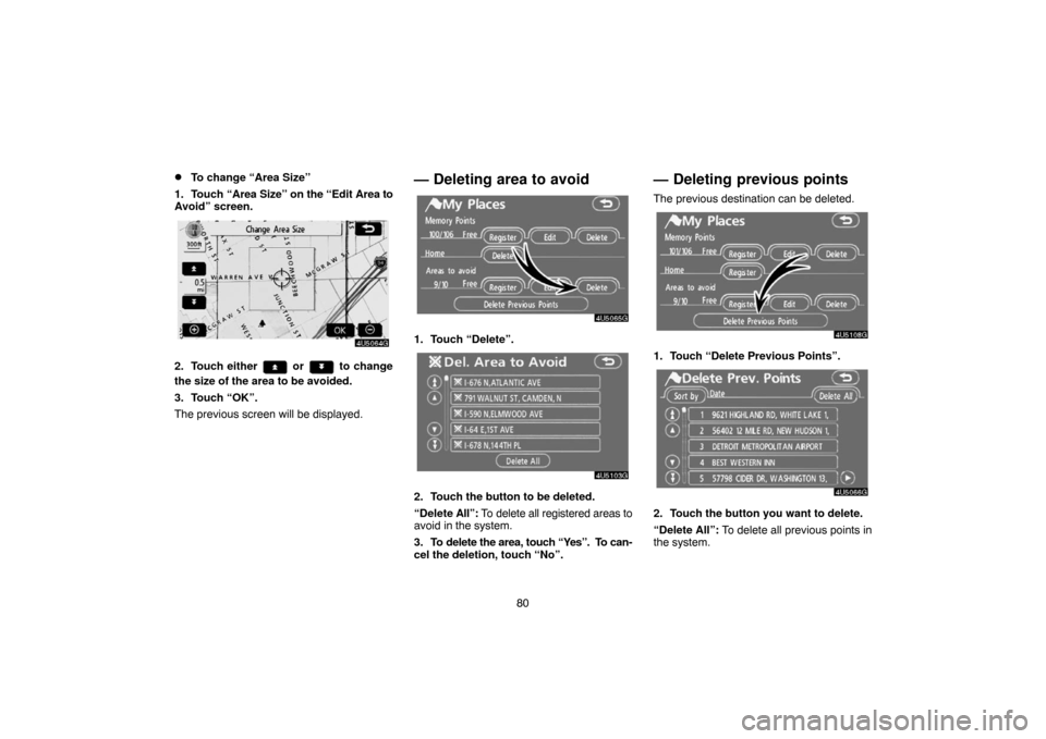 TOYOTA CAMRY 2007 XV40 / 8.G Navigation Manual 80
To change “Area Size”
1. Touch “Area Size” on the “Edit Area to
Avoid” screen.
2. Touch either  or  to change
the size of the area to be avoided.
3. Touch “OK”.
The previous screen