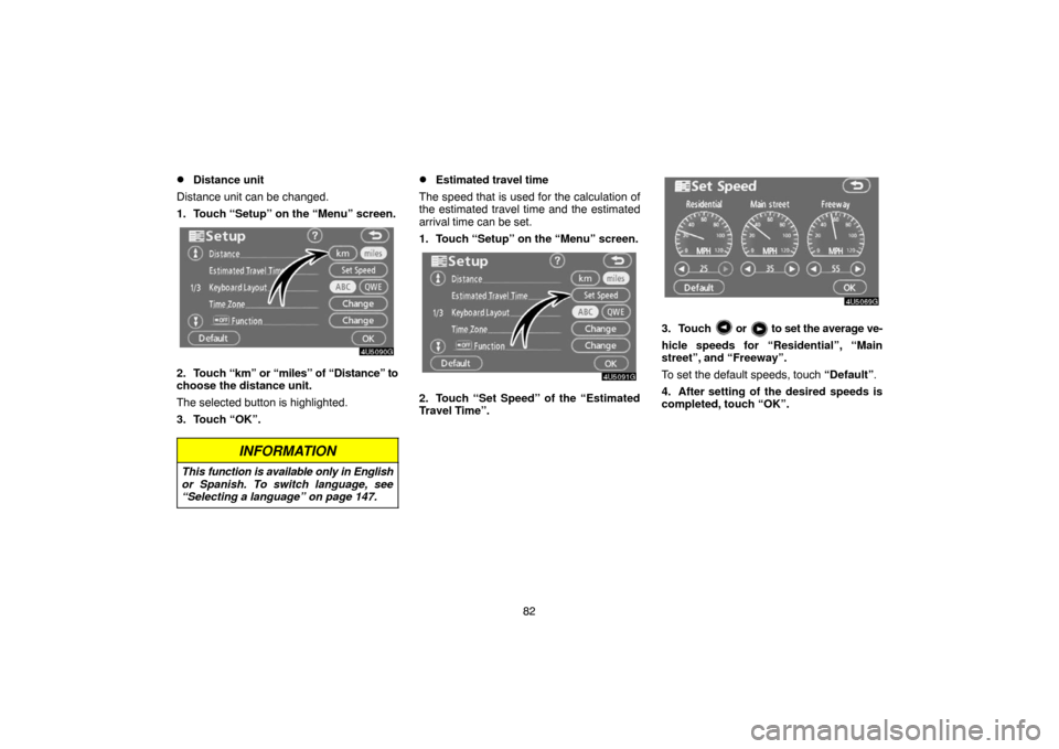 TOYOTA CAMRY 2007 XV40 / 8.G Navigation Manual 82
Distance unit
Distance unit can be changed.
1. Touch “Setup” on the “Menu” screen.
2. Touch “km” or “miles” of “Distance” to
choose the distance unit.
The selected button is hi