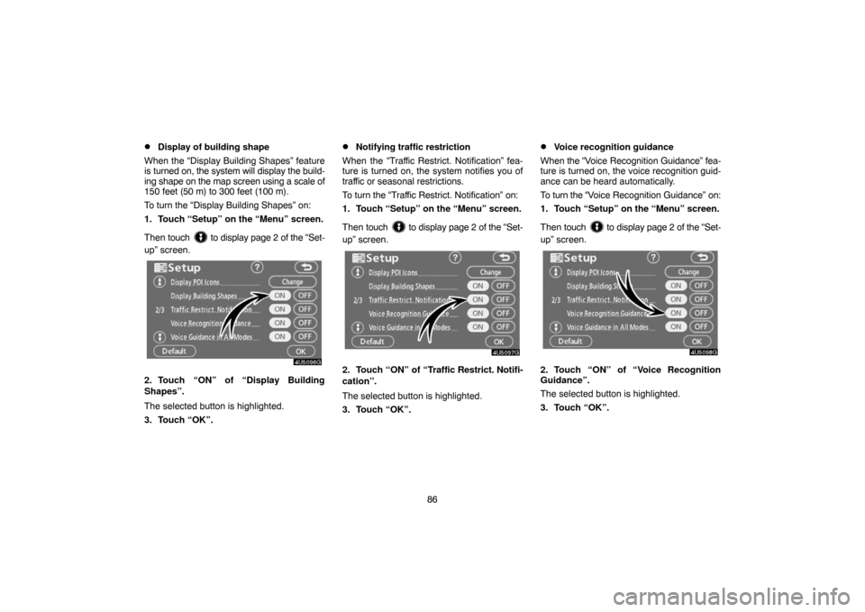 TOYOTA CAMRY 2007 XV40 / 8.G Navigation Manual 86
Display of building shape
When the “Display Building Shapes” feature
is turned on, the system will display the build-
ing shape on the map screen using a scale of
150 feet (50 m) to 300 feet (