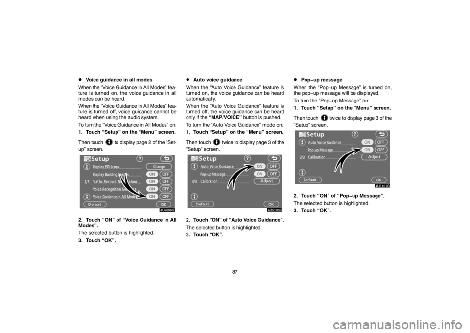 TOYOTA CAMRY 2007 XV40 / 8.G Navigation Manual 87
Voice guidance in all modes
When the “Voice Guidance in All Modes” fea-
ture is turned on, the voice guidance in all
modes can be heard.
When the “Voice Guidance in All Modes” fea-
ture is