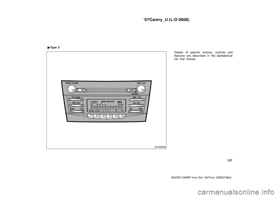 TOYOTA CAMRY 2007 XV40 / 8.G Owners Manual ’07Camry_U (L/O 0608)
197
2007MY CAMRY from Oct. ’06 Prod. (OM33748U)
Details of specific buttons, controls and
features are described in the alphabetical
list that follows. Ty p e  2 