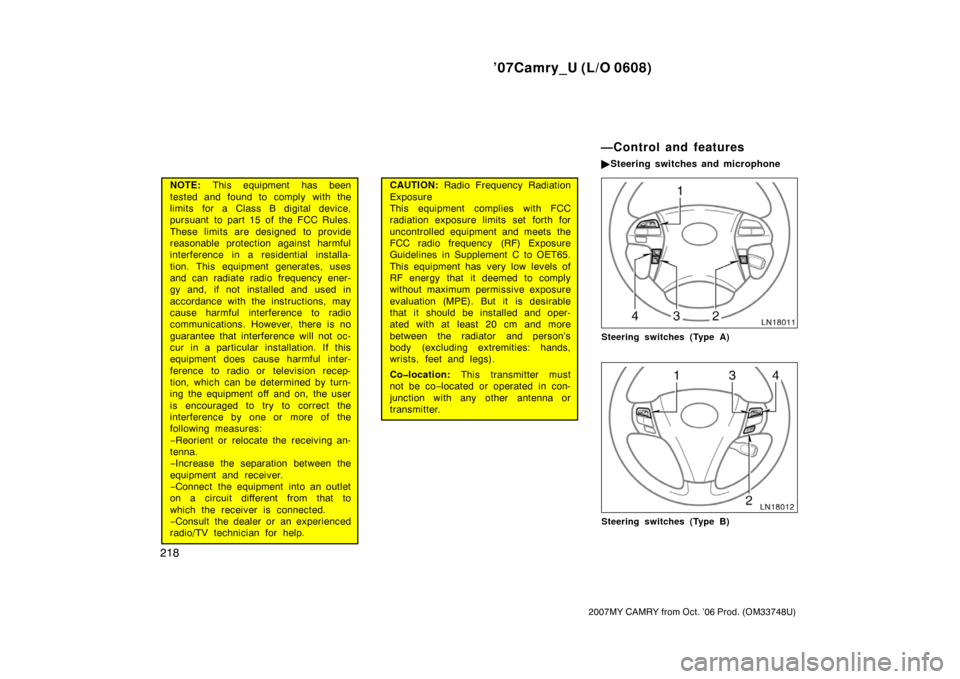 TOYOTA CAMRY 2007 XV40 / 8.G Owners Manual ’07Camry_U (L/O 0608)
218
2007MY CAMRY from Oct. ’06 Prod. (OM33748U)
NOTE: This equipment has been
tested and found to comply with the
limits for a Class B digital device,
pursuant to part 15 of 