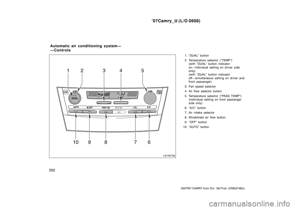 TOYOTA CAMRY 2007 XV40 / 8.G Owners Manual ’07Camry_U (L/O 0608)
252
2007MY CAMRY from Oct. ’06 Prod. (OM33748U)
1. “DUAL” button
2. Temperature selector (“TEMP”)
(with “DUAL” button indicator
on—individual  setting on driver