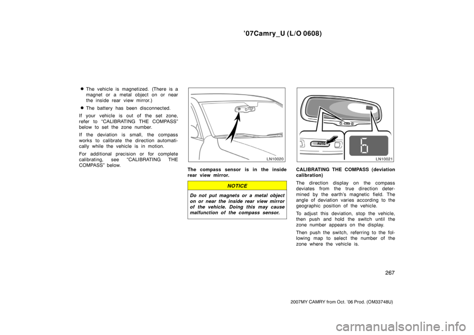 TOYOTA CAMRY 2007 XV40 / 8.G Owners Manual ’07Camry_U (L/O 0608)
267
2007MY CAMRY from Oct. ’06 Prod. (OM33748U)
The vehicle is magnetized. (There is a
magnet or a metal object on or near
the inside rear view mirror.)
The battery has bee