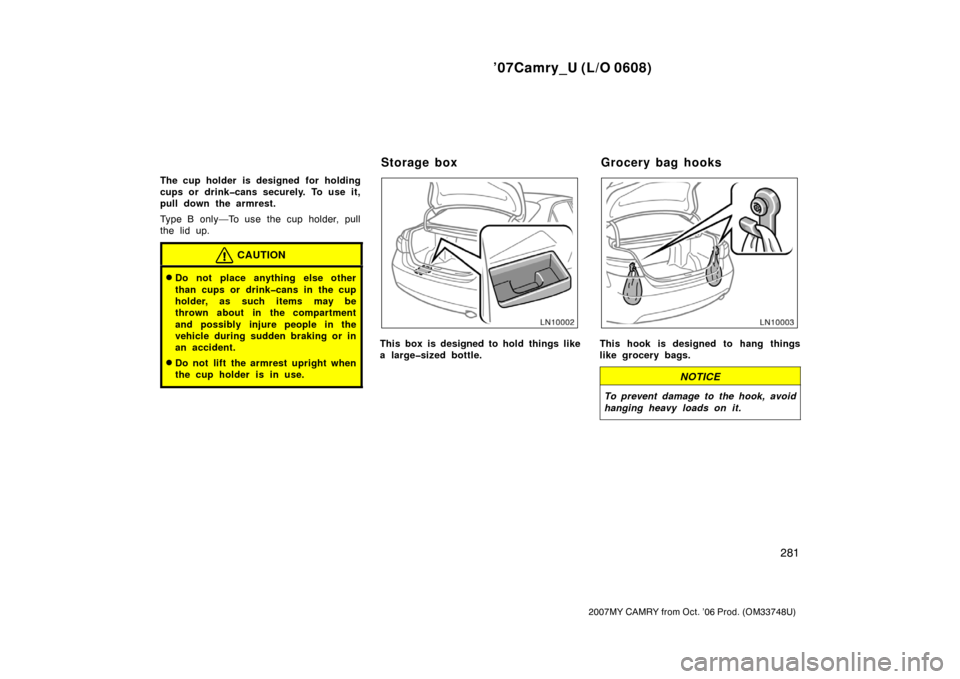 TOYOTA CAMRY 2007 XV40 / 8.G Owners Manual ’07Camry_U (L/O 0608)
281
2007MY CAMRY from Oct. ’06 Prod. (OM33748U)
The cup holder is designed for holding
cups or drink�cans securely. To use it,
pull down the armrest.
Type B only—To use  th