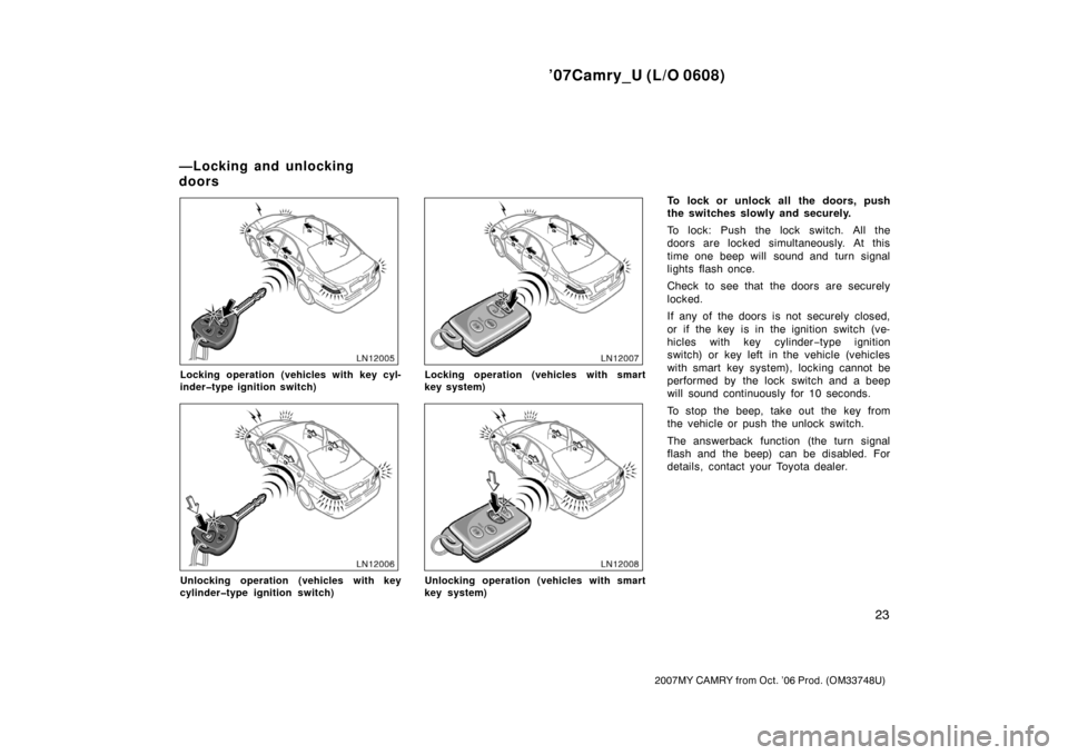 TOYOTA CAMRY 2007 XV40 / 8.G Owners Guide ’07Camry_U (L/O 0608)
23
2007MY CAMRY from Oct. ’06 Prod. (OM33748U)
Locking operation (vehicles with key cyl-
inder�type ignition switch)
Unlocking operation (vehicles with key
cylinder�type igni