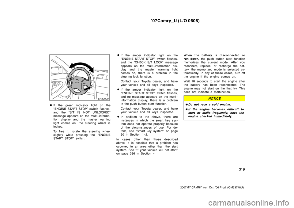 TOYOTA CAMRY 2007 XV40 / 8.G User Guide ’07Camry_U (L/O 0608)
319
2007MY CAMRY from Oct. ’06 Prod. (OM33748U)
If the green indicator light on the
“ENGINE START STOP” switch flashes,
and the “S/T IS NOT UNLOCKED”
message appears