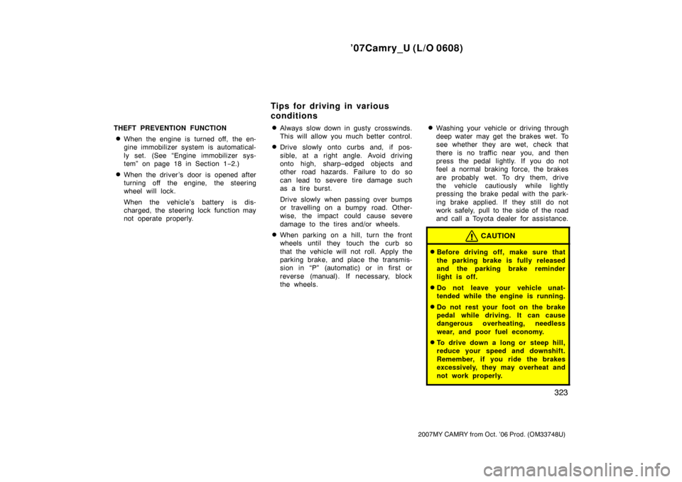 TOYOTA CAMRY 2007 XV40 / 8.G User Guide ’07Camry_U (L/O 0608)
323
2007MY CAMRY from Oct. ’06 Prod. (OM33748U)
THEFT PREVENTION FUNCTION
When the engine is  turned off, the en-
gine immobilizer system is automatical-
ly set. (See “Eng