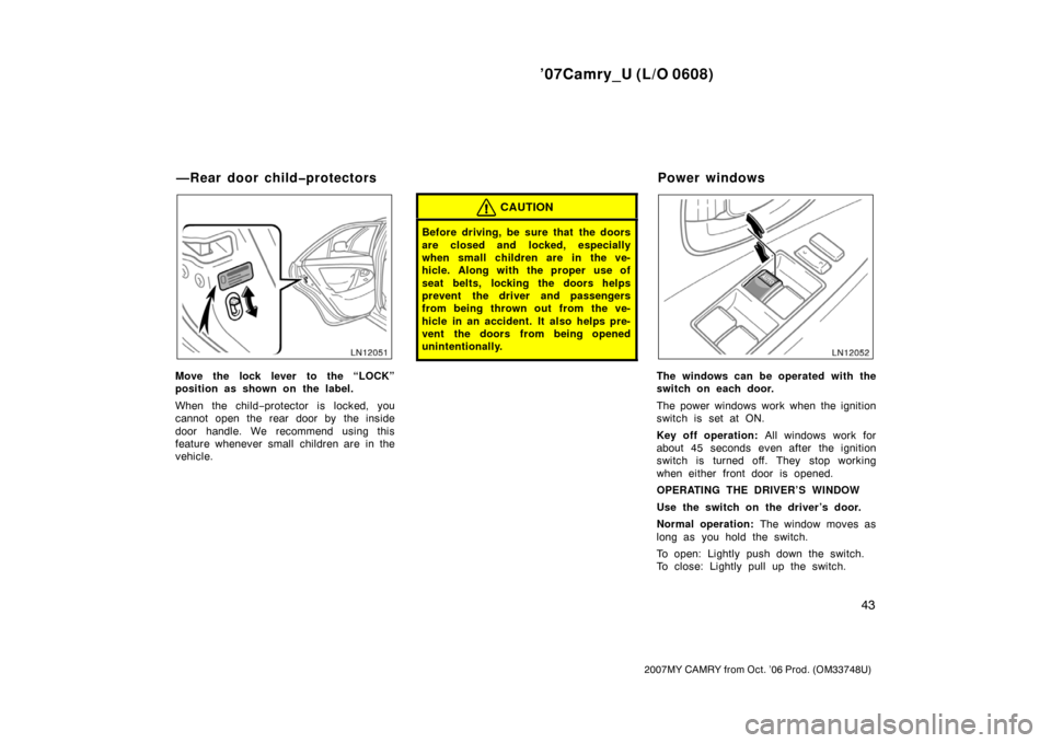 TOYOTA CAMRY 2007 XV40 / 8.G Workshop Manual ’07Camry_U (L/O 0608)
43
2007MY CAMRY from Oct. ’06 Prod. (OM33748U)
Move the lock lever to the “LOCK”
position as shown on the label.
When the child−protector is locked, you
cannot open the TOYOTA CAMRY 2007 XV40 / 8.G Workshop Manual ’07Camry_U (L/O 0608)
43
2007MY CAMRY from Oct. ’06 Prod. (OM33748U)
Move the lock lever to the “LOCK”
position as shown on the label.
When the child−protector is locked, you
cannot open the