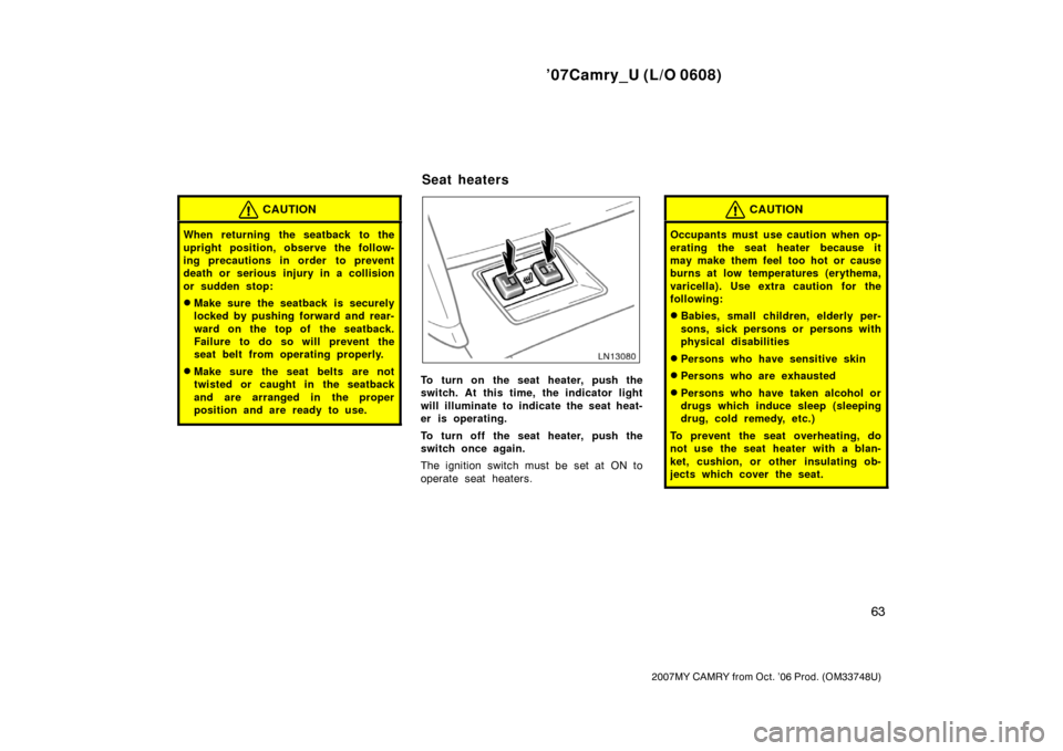 TOYOTA CAMRY 2007 XV40 / 8.G Manual PDF ’07Camry_U (L/O 0608)
63
2007MY CAMRY from Oct. ’06 Prod. (OM33748U)
CAUTION
When returning the seatback to the
upright position, observe the follow-
ing precautions in order  to prevent
death or 