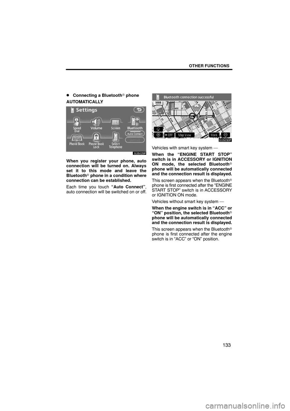 TOYOTA CAMRY 2008 XV40 / 8.G Navigation Manual OTHER FUNCTIONS
133 
Connecting a Bluetooth phone
AUTOMATICALLY
When you register your phone, auto
connection will be turned on. Always
set it to this mode and leave the
Bluetooth phone in a condit