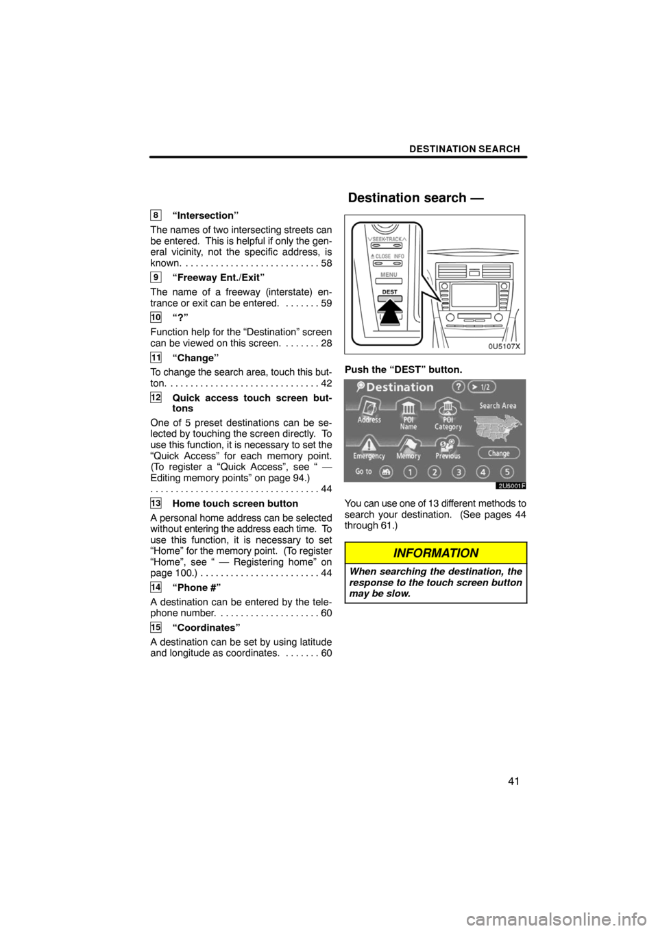 TOYOTA CAMRY 2008 XV40 / 8.G Navigation Manual DESTINATION SEARCH
41
8“Intersection”
The names of two intersecting streets can
be entered.  This is helpful if only the gen-
eral vicinity, not the specific address, is
known. 58. . . . . . . . .