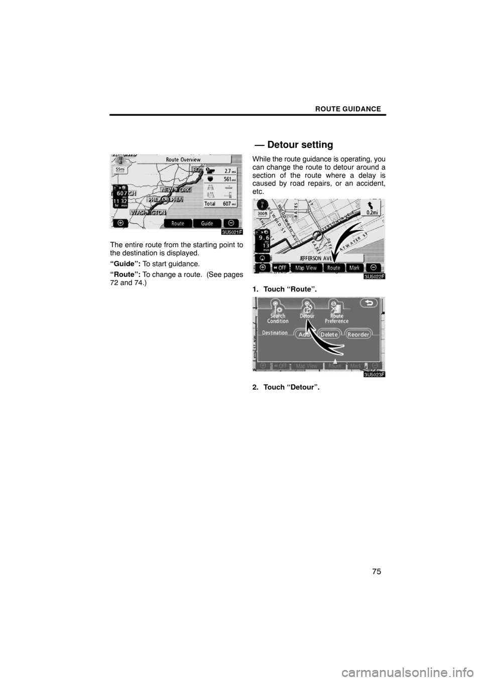 TOYOTA CAMRY 2008 XV40 / 8.G Navigation Manual ROUTE GUIDANCE
75
The entire route from the starting point to
the destination is displayed.
“Guide”: To start guidance.
“Route”: To change a route.  (See pages
72 and 74.)While the route guida