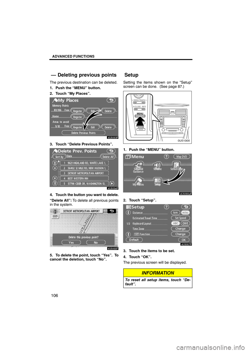 TOYOTA CAMRY 2008 XV40 / 8.G Navigation Manual ADVANCED FUNCTIONS
106
The previous destination can be deleted.
1. Push the “MENU” button.
2. Touch “My Places”.
3. Touch “Delete Previous Points”.
4. Touch the button you want to delete.

