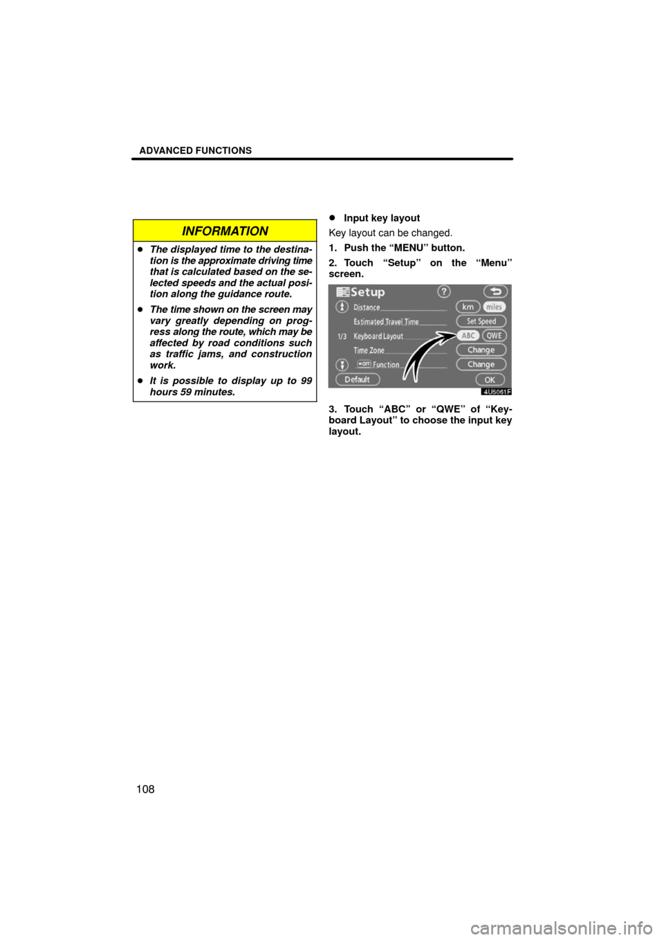 TOYOTA CAMRY 2008 XV40 / 8.G Navigation Manual ADVANCED FUNCTIONS
108
INFORMATION
The displayed time to the destina-
tion is the approximate driving time
that is calculated based on the se-
lected speeds and the actual posi-
tion along the guidan