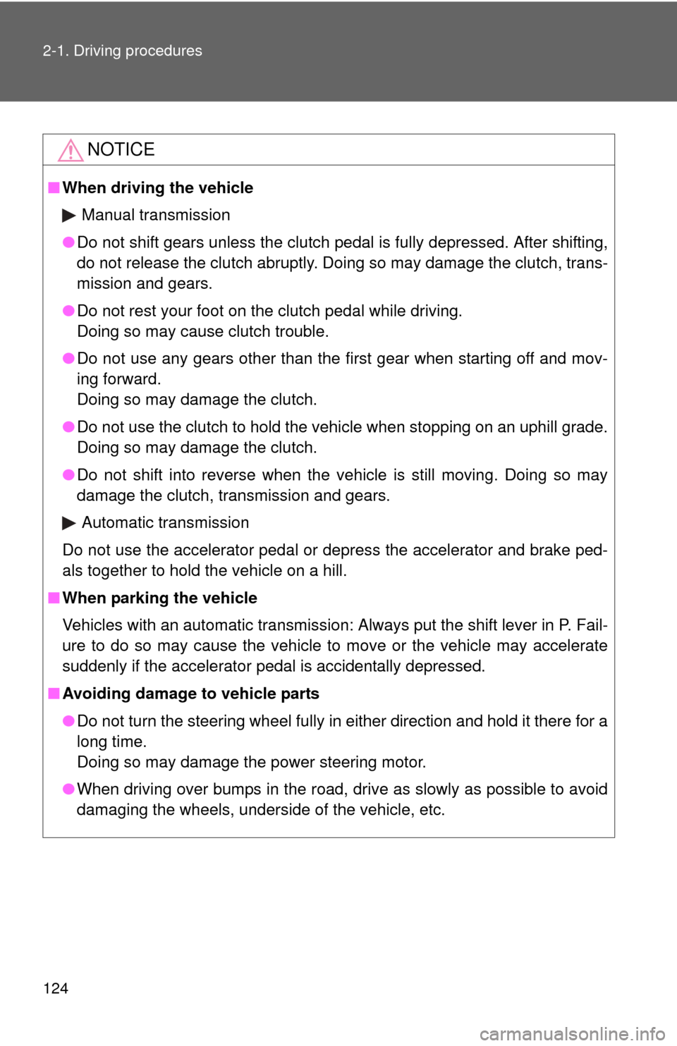 TOYOTA CAMRY 2008 XV40 / 8.G Owners Manual 124 2-1. Driving procedures
NOTICE
■When driving the vehicle
Manual transmission
● Do not shift gears unless the clutch pedal is fully depressed. After shifting,
do not release the clutch abruptly