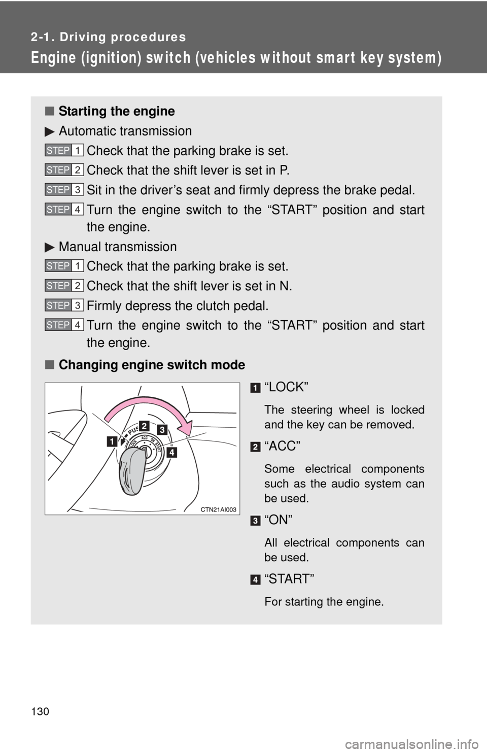 TOYOTA CAMRY 2008 XV40 / 8.G Owners Manual 130
2-1. Driving procedures
Engine (ignition) switch (vehicles without smart key system)
■Starting the engine
Automatic transmission
Check that the parking brake is set.
Check that the shift lever i TOYOTA CAMRY 2008 XV40 / 8.G Owners Manual 130
2-1. Driving procedures
Engine (ignition) switch (vehicles without smart key system)
■Starting the engine
Automatic transmission
Check that the parking brake is set.
Check that the shift lever i