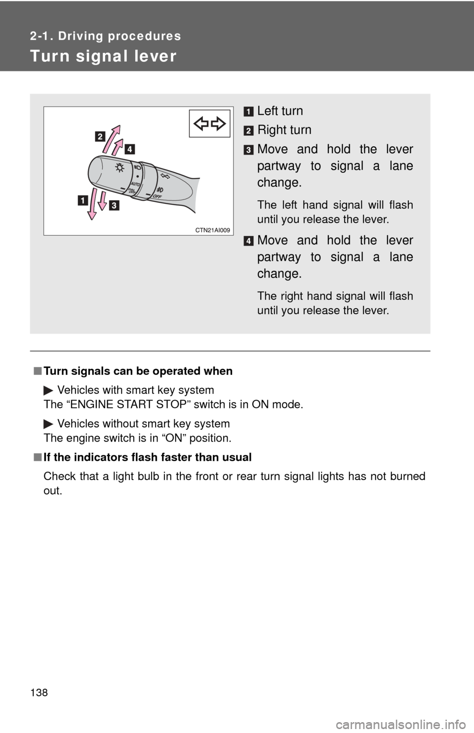 TOYOTA CAMRY 2008 XV40 / 8.G Owners Manual 138
2-1. Driving procedures
Tur n signal lever
■Turn signals can be operated when
Vehicles with smart key system 
The “ENGINE START STOP” switch is in ON mode.
Vehicles without smart key system 