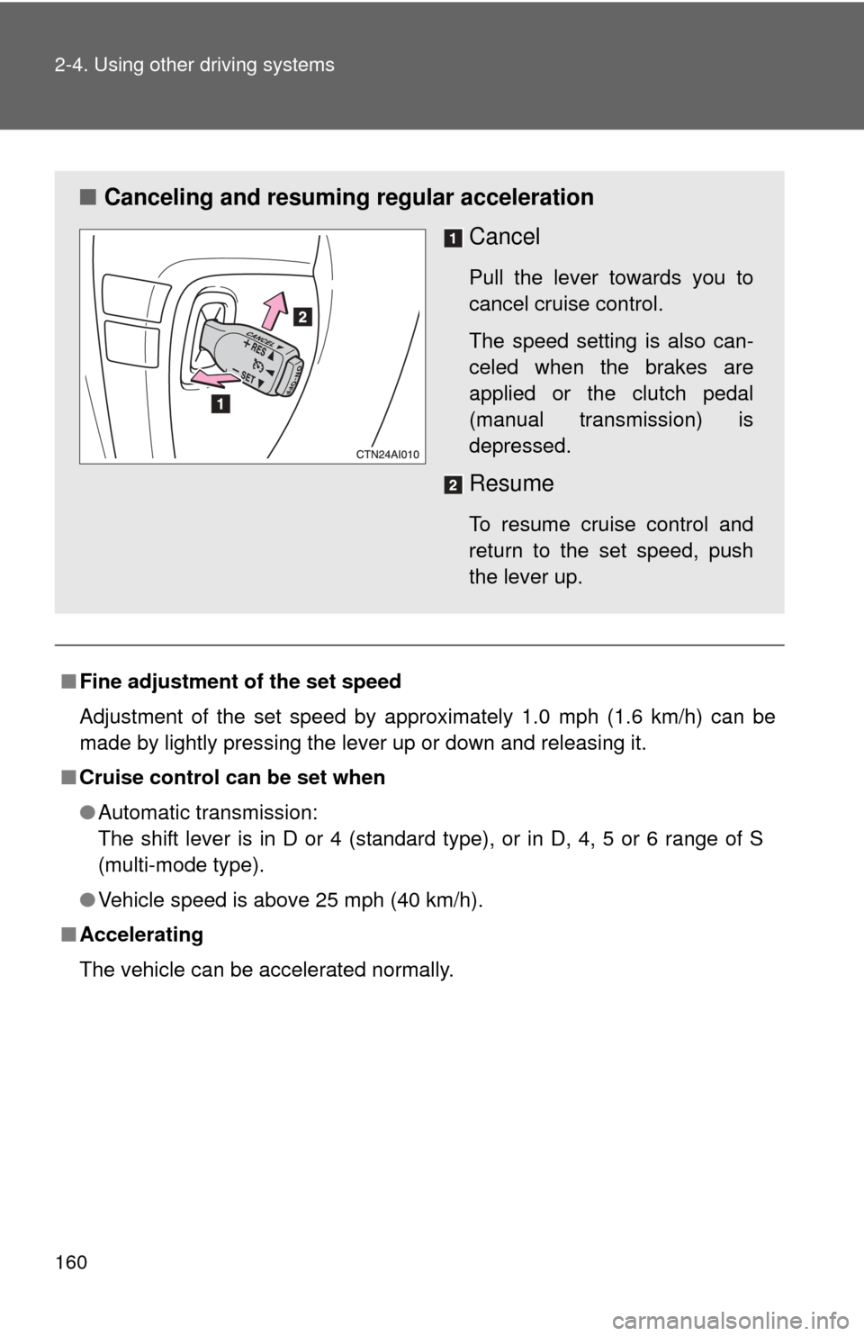 TOYOTA CAMRY 2008 XV40 / 8.G Owners Manual 160 2-4. Using other driving systems
■Fine adjustment of the set speed
Adjustment of the set speed by approximately 1.0 mph (1.6 km/h) can be
made by lightly pressing the lever up or down and releas