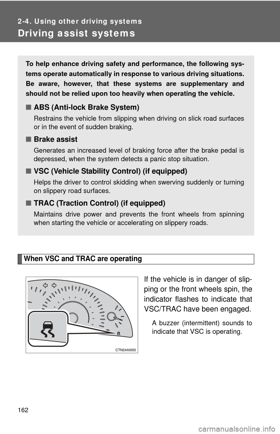 TOYOTA CAMRY 2008 XV40 / 8.G Owners Manual 162
2-4. Using other driving systems
Driving assist systems
When VSC and TRAC are operating
If the vehicle is in danger of slip-
ping or the front wheels spin, the
indicator flashes to indicate that
V TOYOTA CAMRY 2008 XV40 / 8.G Owners Manual 162
2-4. Using other driving systems
Driving assist systems
When VSC and TRAC are operating
If the vehicle is in danger of slip-
ping or the front wheels spin, the
indicator flashes to indicate that
V