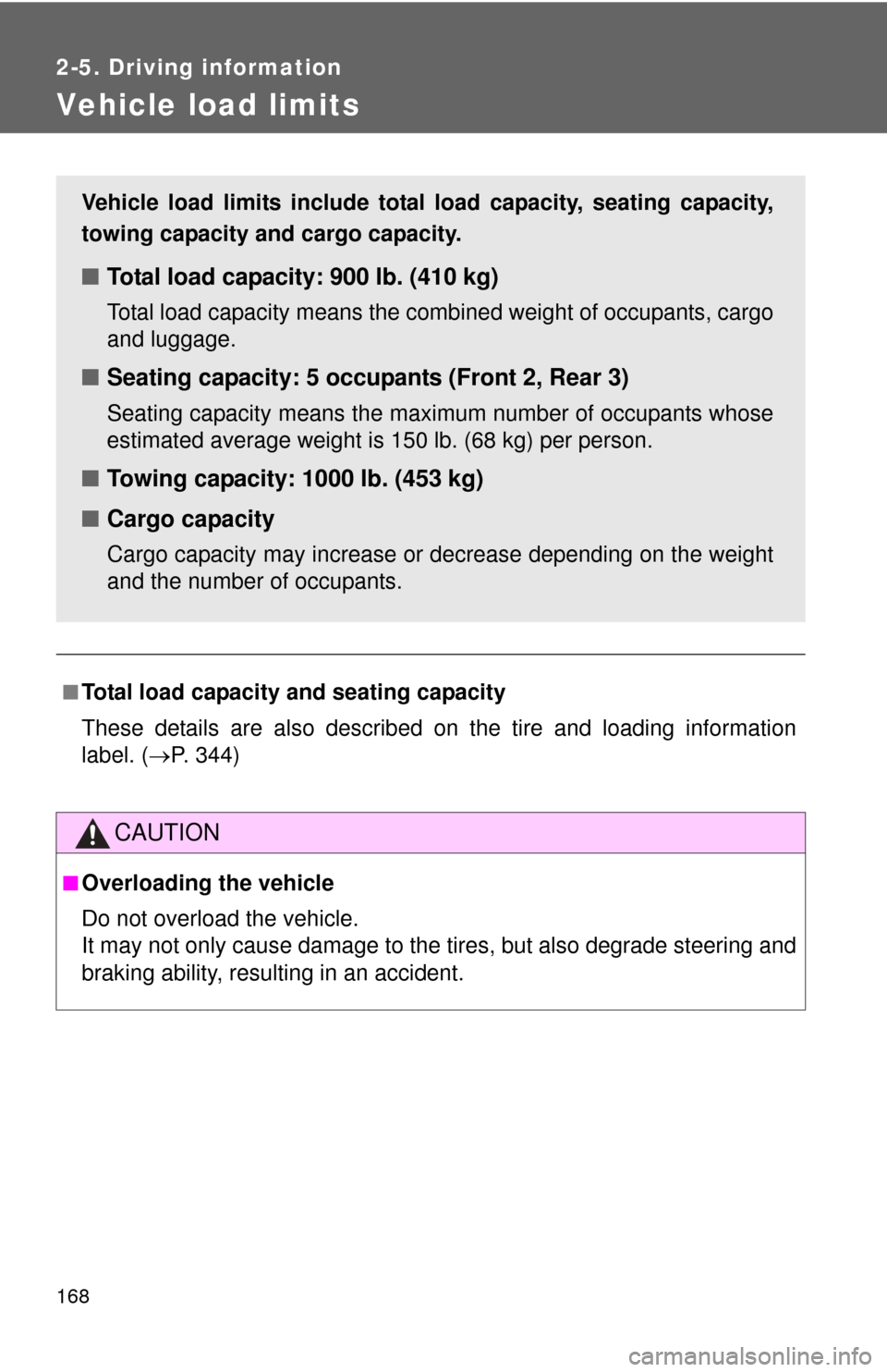 TOYOTA CAMRY 2008 XV40 / 8.G Owners Manual 168
2-5. Driving information
Vehicle load limits
■Total load capacity and seating capacity
These details are also described on the tire and loading information
label. (P. 344)
CAUTION
■Overload