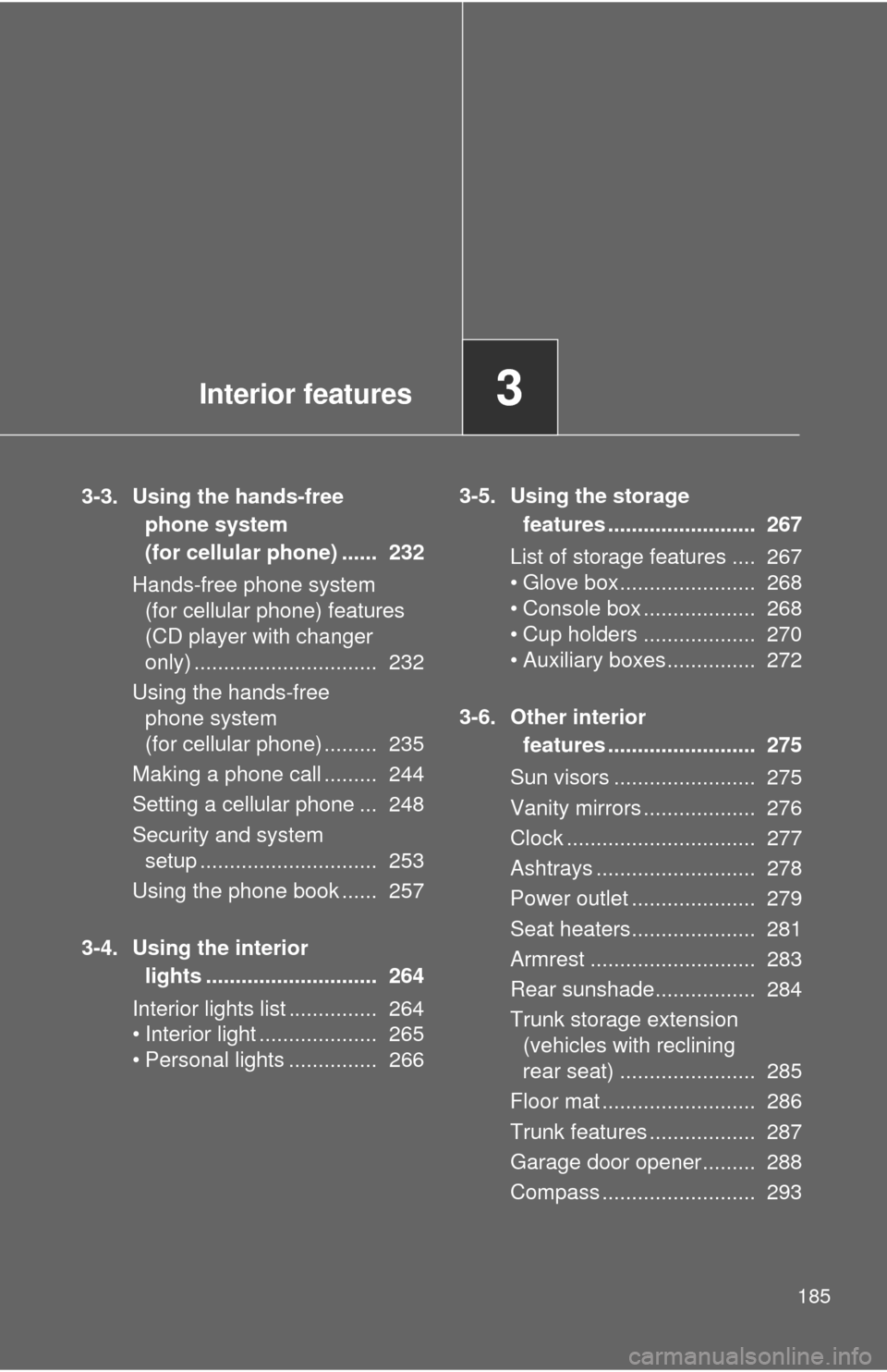 TOYOTA CAMRY 2008 XV40 / 8.G Owners Manual Interior features3
185
3-3. Using the hands-free phone system 
(for cellular phone) ......  232
Hands-free phone system  (for cellular phone) features 
(CD player with changer 
only) .................