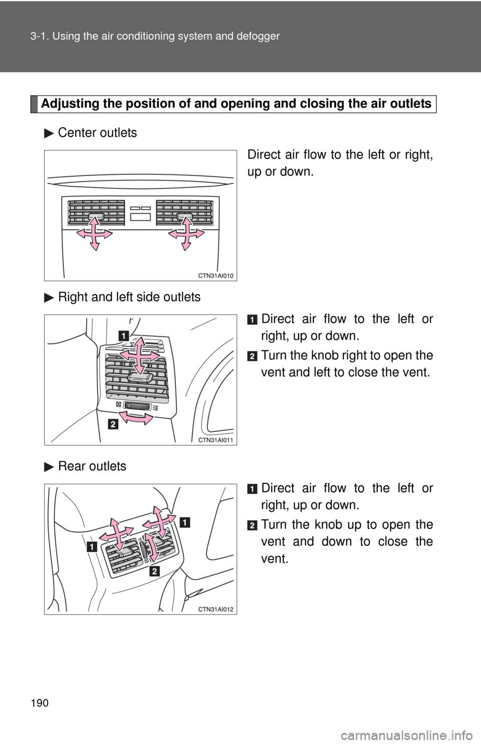 TOYOTA CAMRY 2008 XV40 / 8.G Owners Manual 190 3-1. Using the air conditioning system and defogger
Adjusting the position of and opening and closing the air outlets
Center outlets Direct air flow to the left or right,
up or down.
Right and lef