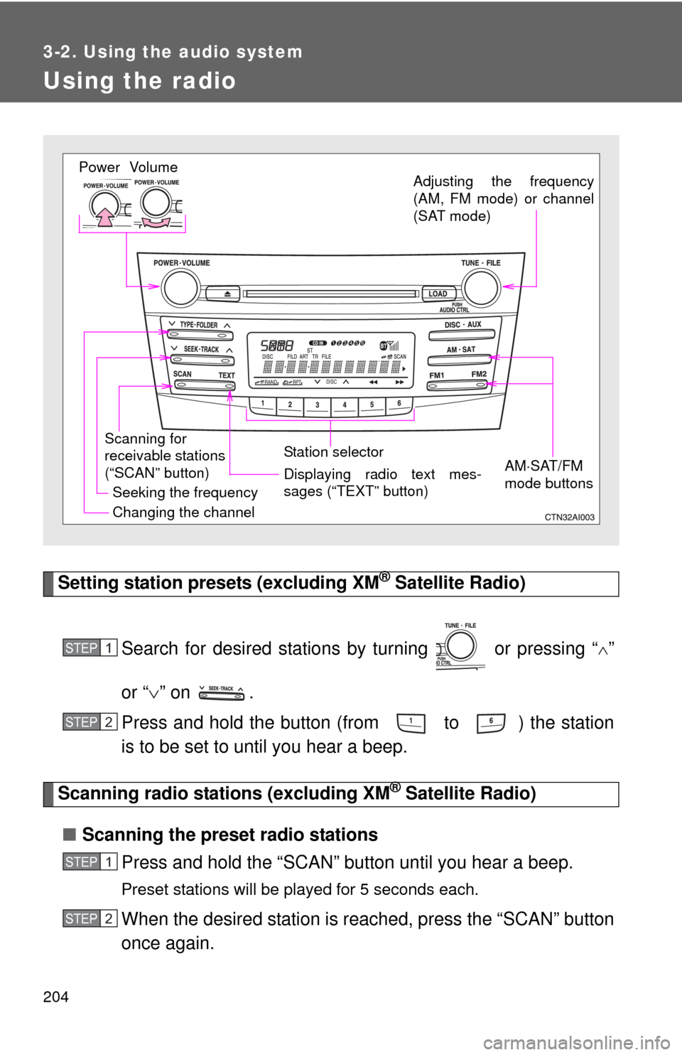 TOYOTA CAMRY 2008 XV40 / 8.G Owners Manual 204
3-2. Using the audio system
Using the radio
Setting station presets (excluding XM® Satellite Radio)
Search for desired stations by turning   or pressing “
”
or “ ” on  .
Press and h