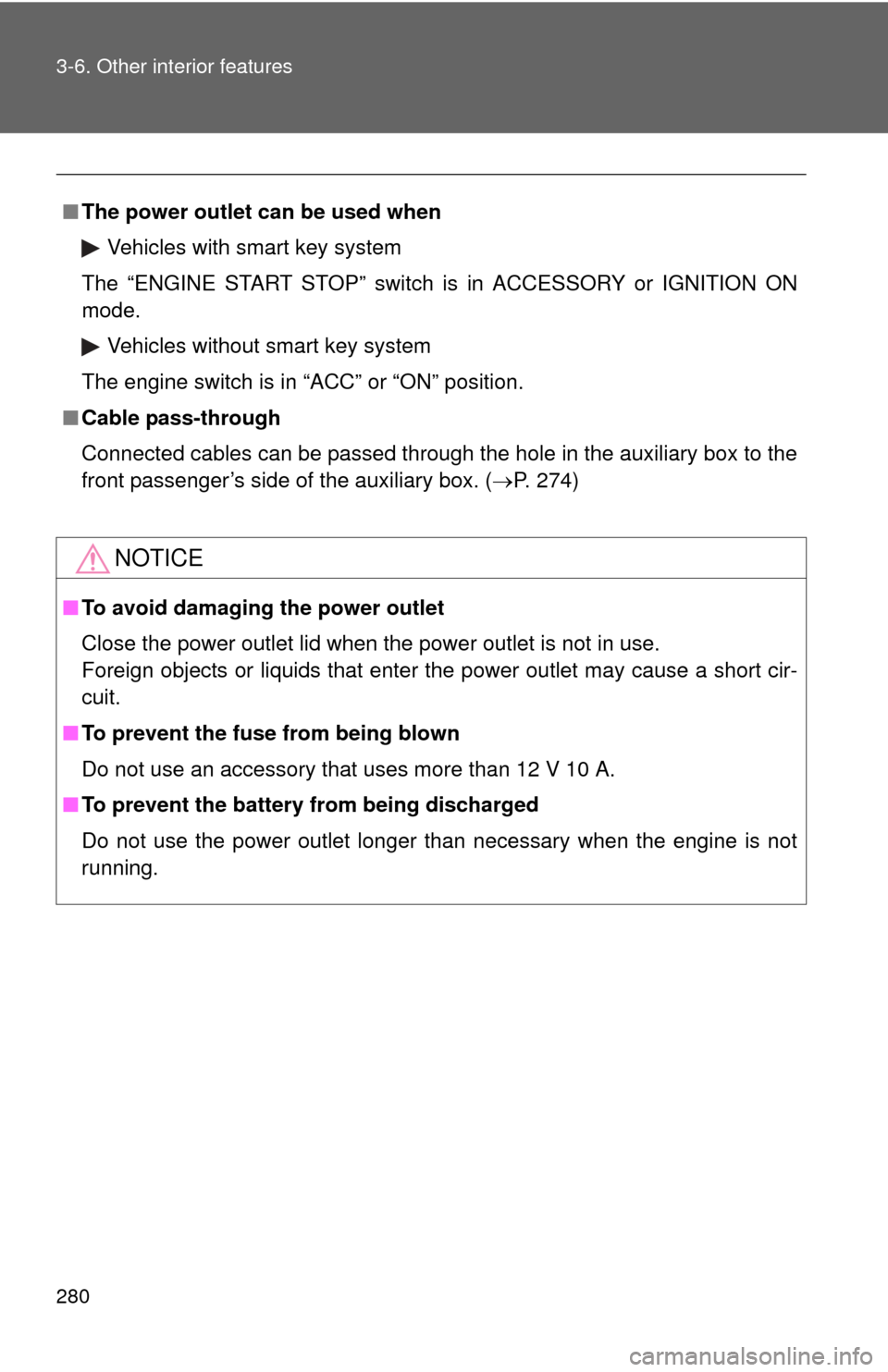 TOYOTA CAMRY 2008 XV40 / 8.G Owners Manual 280 3-6. Other interior features
■The power outlet can be used when
Vehicles with smart key system
The “ENGINE START STOP” switch is in ACCESSORY or IGNITION ON
mode.
Vehicles without smart key 