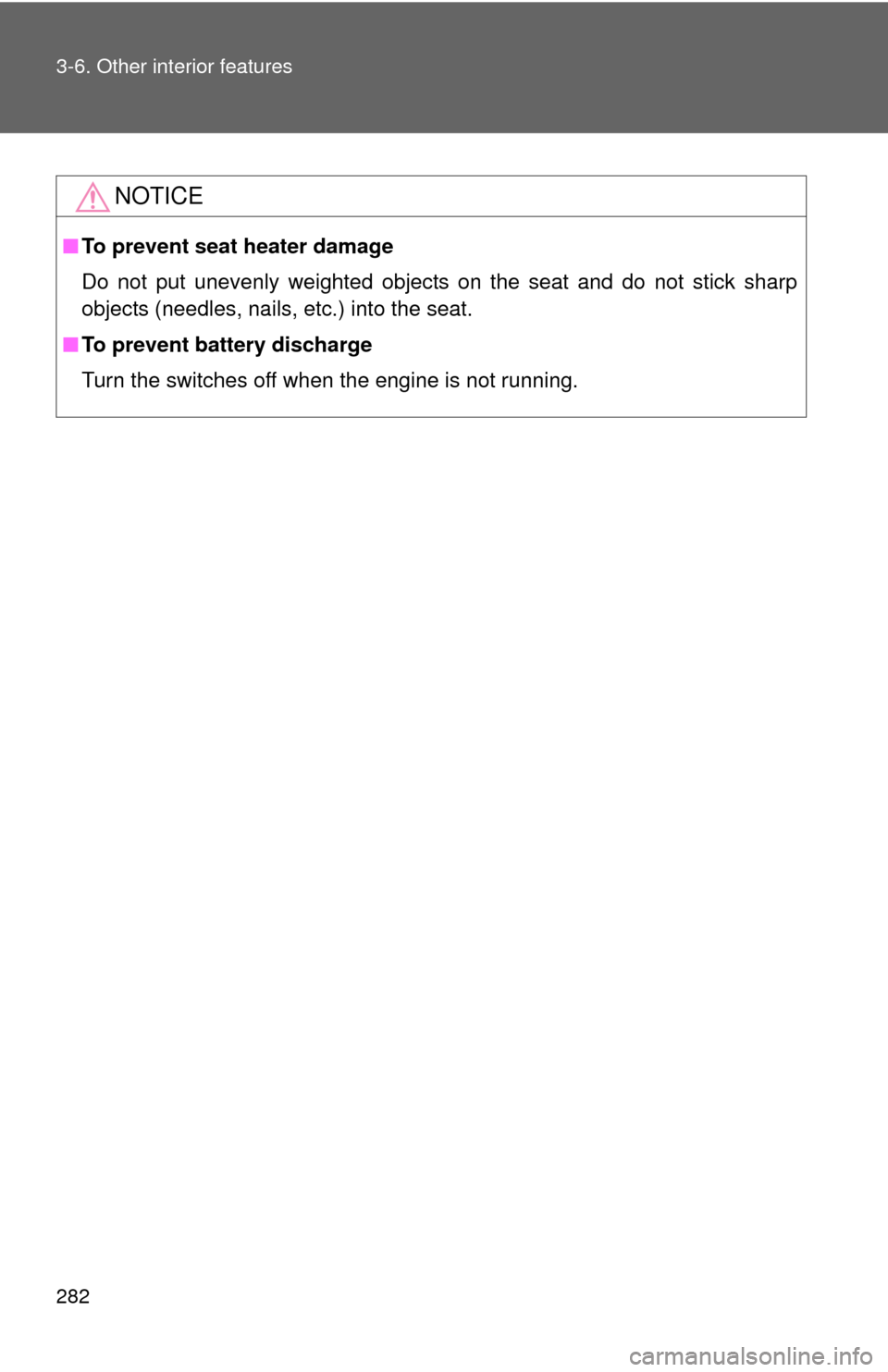 TOYOTA CAMRY 2008 XV40 / 8.G Owners Manual 282 3-6. Other interior features
NOTICE
■To prevent seat heater damage
Do not put unevenly weighted objects on the seat and do not stick sharp
objects (needles, nails, etc.) into the seat.
■ To pr