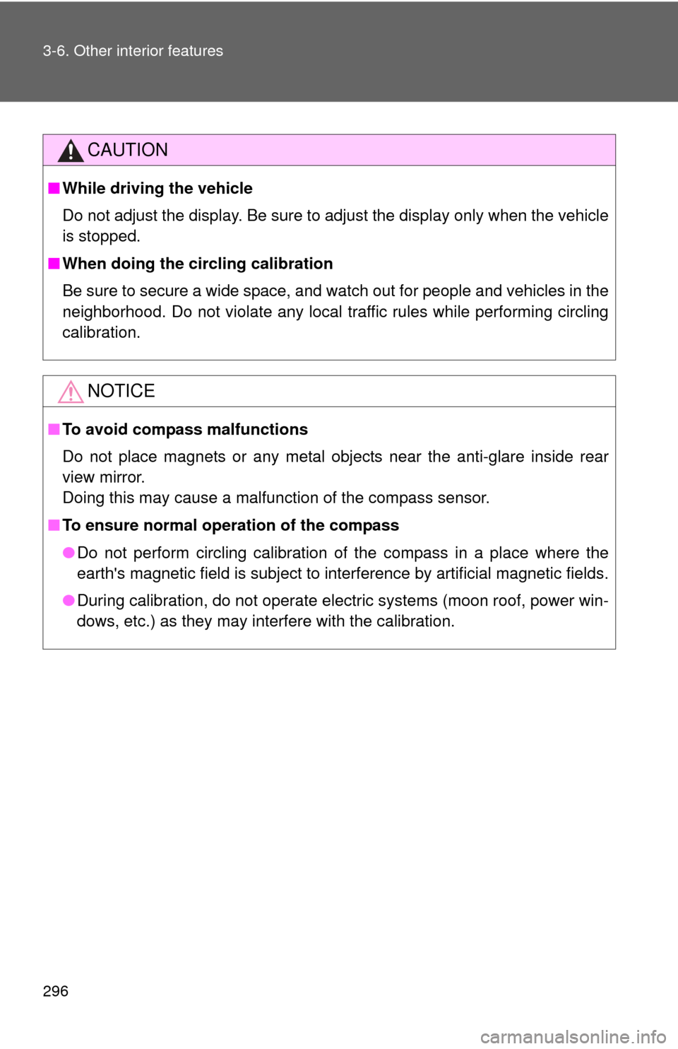 TOYOTA CAMRY 2008 XV40 / 8.G Owners Manual 296 3-6. Other interior features
CAUTION
■While driving the vehicle
Do not adjust the display. Be sure to adjust the display only when the vehicle
is stopped.
■ When doing the circling calibration
