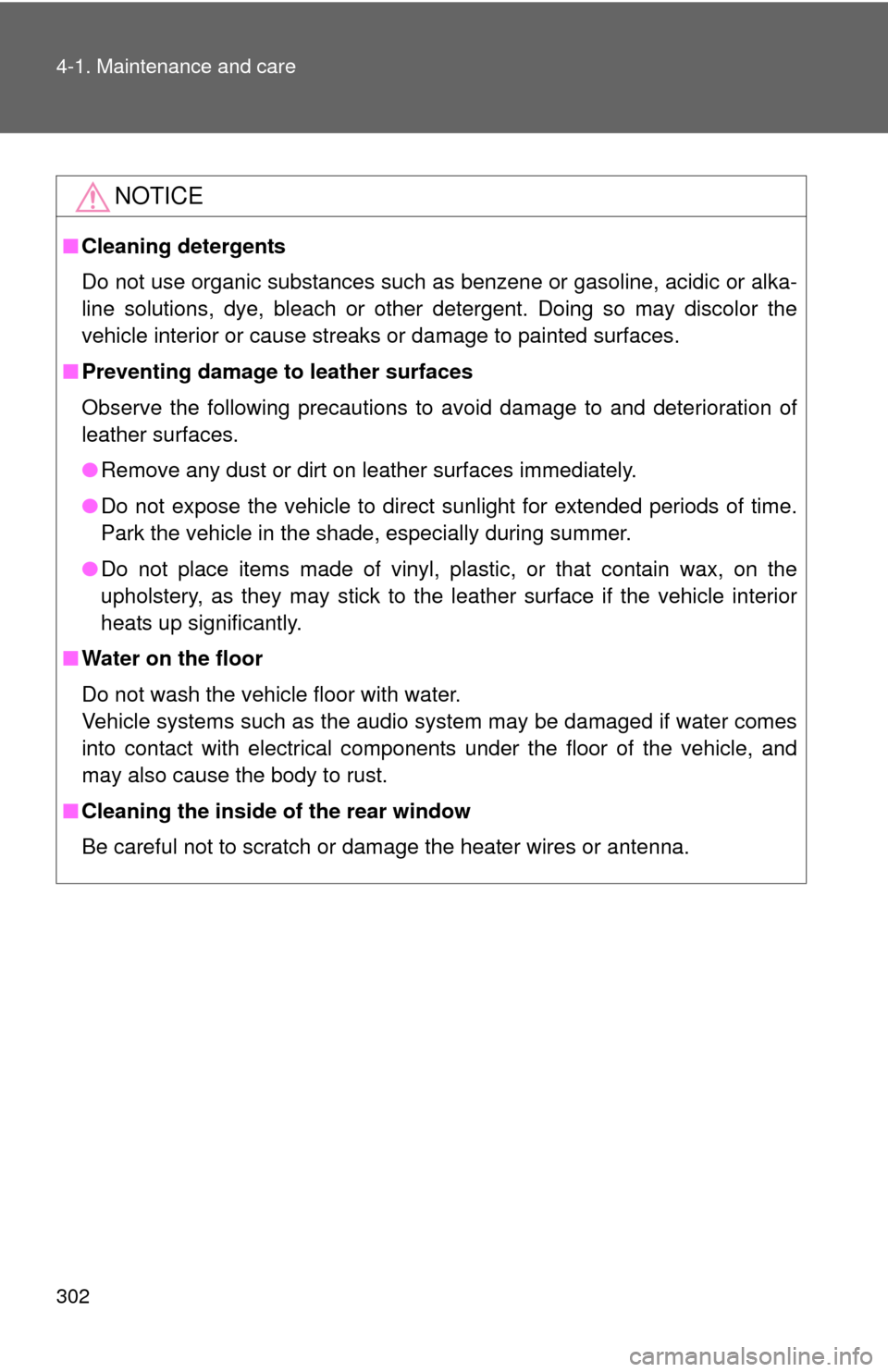TOYOTA CAMRY 2008 XV40 / 8.G Owners Manual 302 4-1. Maintenance and care
NOTICE
■Cleaning detergents
Do not use organic substances such as benzene or gasoline, acidic or alka-
line solutions, dye, bleach or other detergent. Doing so may disc