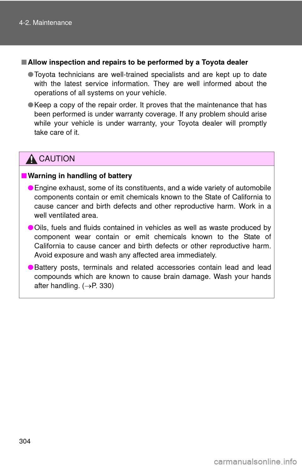TOYOTA CAMRY 2008 XV40 / 8.G Owners Manual 304 4-2. Maintenance
■Allow inspection and repairs to be performed by a Toyota dealer
●Toyota technicians are well-trained specialists and are kept up to date
with the latest service information. 