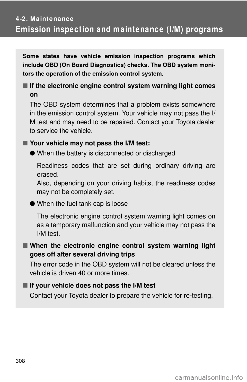 TOYOTA CAMRY 2008 XV40 / 8.G Owners Manual 308
4-2. Maintenance
Emission inspection and maintenance (I/M) programs
Some states have vehicle emission inspection programs which
include OBD (On Board Diagnostics) checks. The OBD system moni-
tors