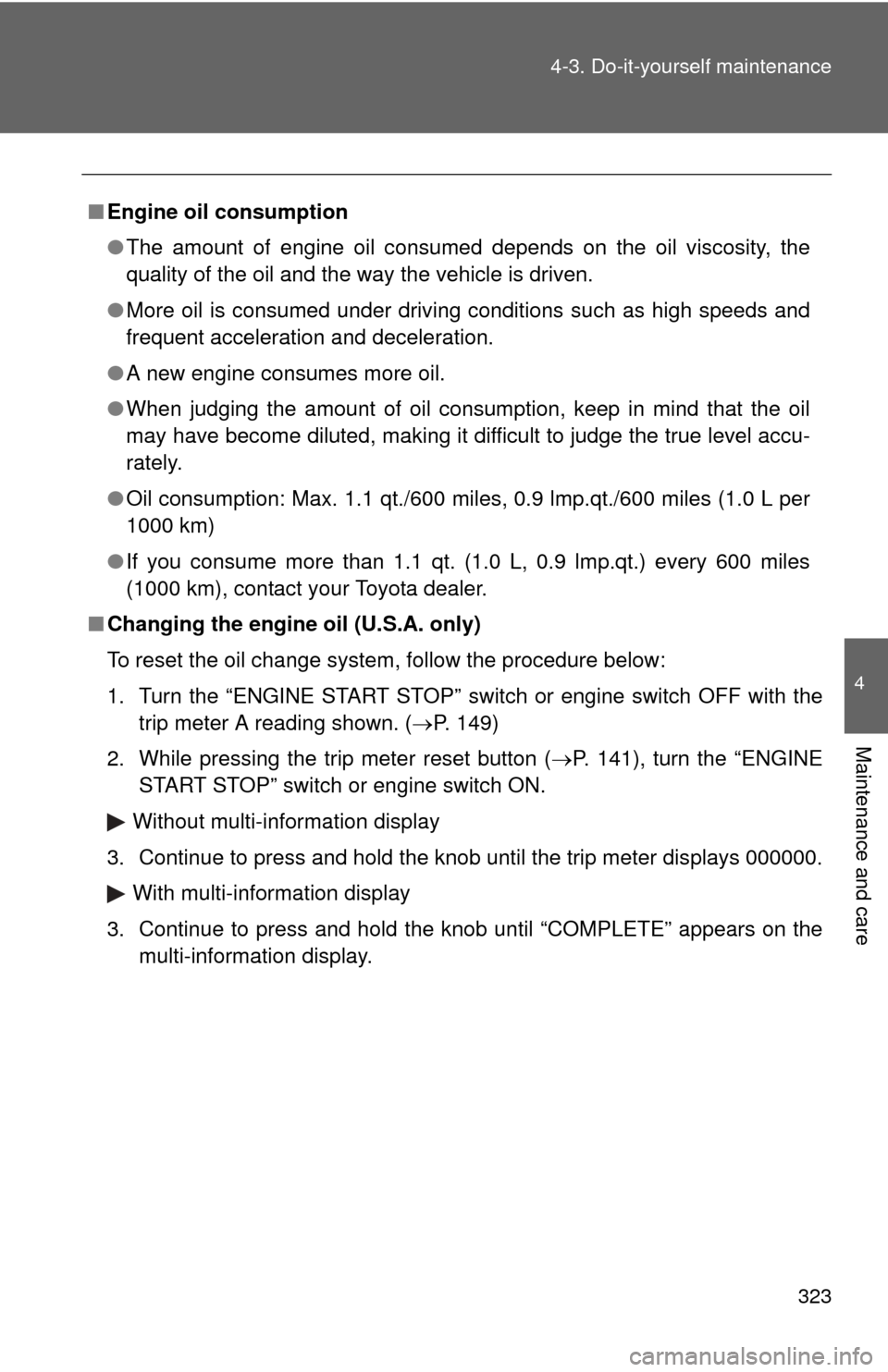 TOYOTA CAMRY 2008 XV40 / 8.G Owners Manual 323
4-3. Do-it-yourself maintenance
4
Maintenance and care
■
Engine oil consumption
●The amount of engine oil consumed depends on the oil viscosity, the
quality of the oil and the way the vehicle 