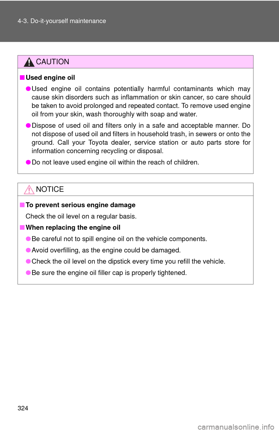 TOYOTA CAMRY 2008 XV40 / 8.G User Guide 324 4-3. Do-it-yourself maintenance
CAUTION
■Used engine oil
●Used engine oil contains potentially harmful contaminants which may
cause skin disorders such as inflammation or skin cancer, so care  TOYOTA CAMRY 2008 XV40 / 8.G User Guide 324 4-3. Do-it-yourself maintenance
CAUTION
■Used engine oil
●Used engine oil contains potentially harmful contaminants which may
cause skin disorders such as inflammation or skin cancer, so care