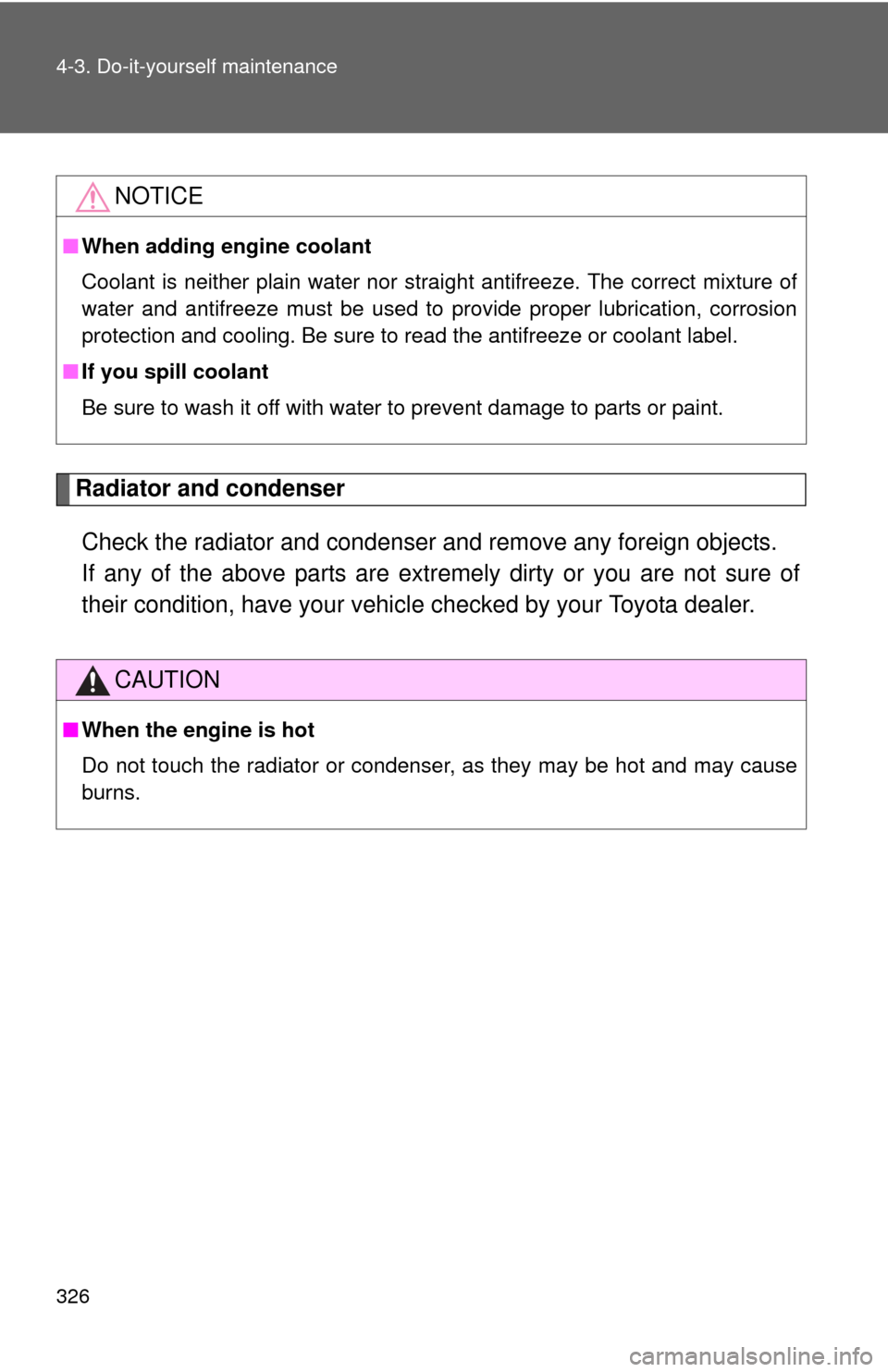 TOYOTA CAMRY 2008 XV40 / 8.G Owners Manual 326 4-3. Do-it-yourself maintenance
Radiator and condenserCheck the radiator and condenser and remove any foreign objects. 
If any of the above parts are extr emely dirty or you are not sure of
their  TOYOTA CAMRY 2008 XV40 / 8.G Owners Manual 326 4-3. Do-it-yourself maintenance
Radiator and condenserCheck the radiator and condenser and remove any foreign objects. 
If any of the above parts are extr emely dirty or you are not sure of
their