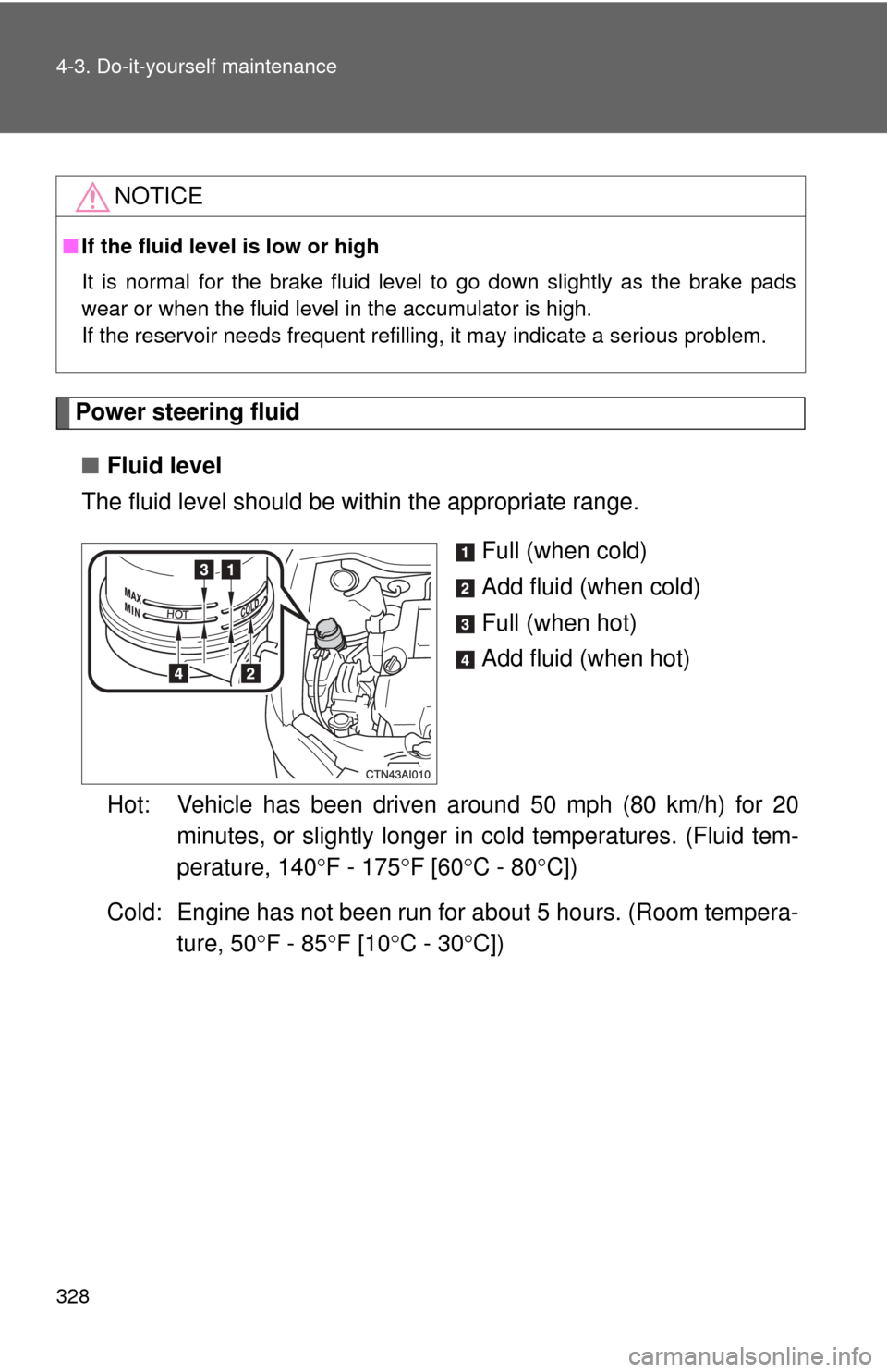 TOYOTA CAMRY 2008 XV40 / 8.G Owners Manual 328 4-3. Do-it-yourself maintenance
Power steering fluid■ Fluid level
The fluid level should be within the appropriate range.
Full (when cold)
Add fluid (when cold)
Full (when hot)
Add fluid (when h TOYOTA CAMRY 2008 XV40 / 8.G Owners Manual 328 4-3. Do-it-yourself maintenance
Power steering fluid■ Fluid level
The fluid level should be within the appropriate range.
Full (when cold)
Add fluid (when cold)
Full (when hot)
Add fluid (when h